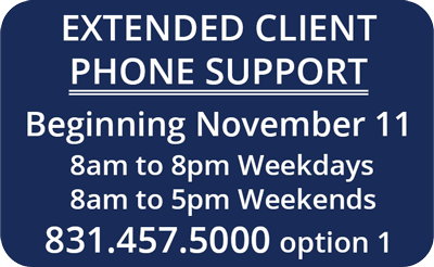 Extended client phone support - Beginning November 11 | 8am to 8pm weekdays, 8am to 5pm weekends. 831-457-5000 option 1.